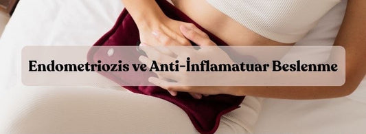 Endometriozis ve Anti-İnflamatuar Beslenme