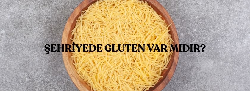 Şehriyede Gluten Var mı?